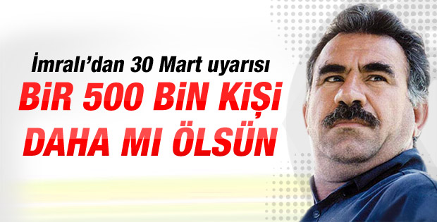 Öcalan: Bir 500 bin kişi daha mı ölsün