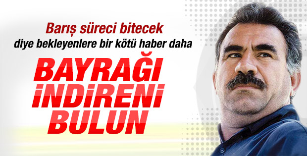 Öcalan: Bayrağı indireni bulun