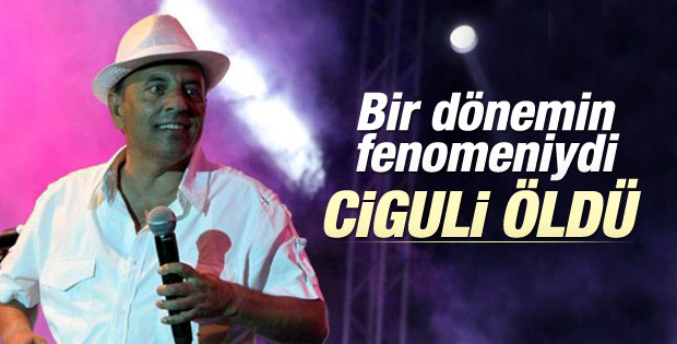 Ciguli hayatını kaybetti