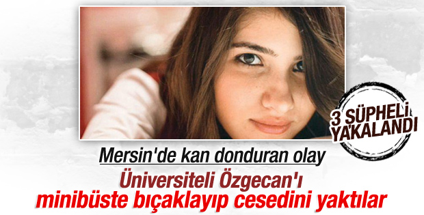 Yakılarak öldürülen Özgecan'ın katil zanlısı yakalandı