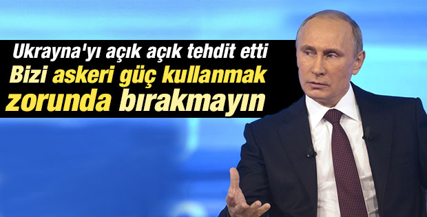 Putin: Umarım askeri güç kullanmak zorunda kalmayız