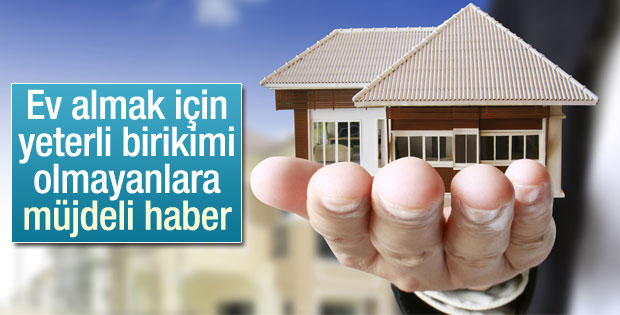 Ev almak için yeterli birikimi olmayanlara müjdeli haber