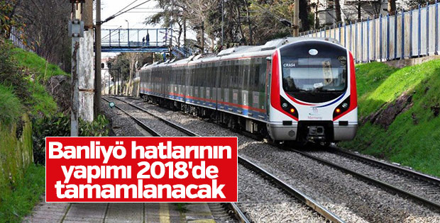 Banliyö hatlarının yapımı 2018'de tamamlanacak