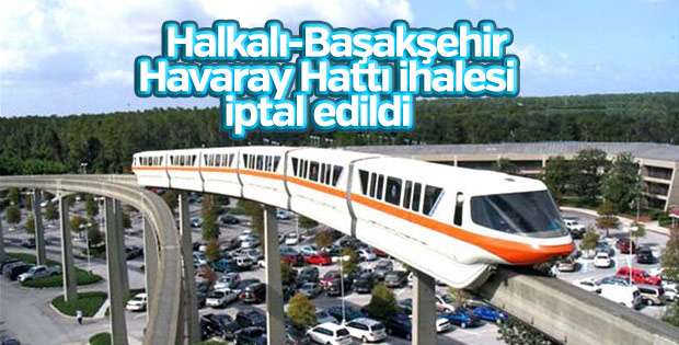 Halkalı-Başakşehir Havaray Hattı ihalesi iptal edildi