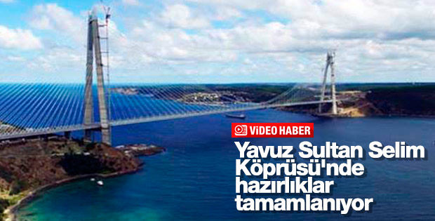 Yavuz Sultan Selim Köprüsü'nde hazırlıklar son aşamaya geldi
