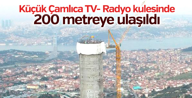 Küçük Çamlıca TV- Radyo kulesinde 200 metreye ulaşıldı