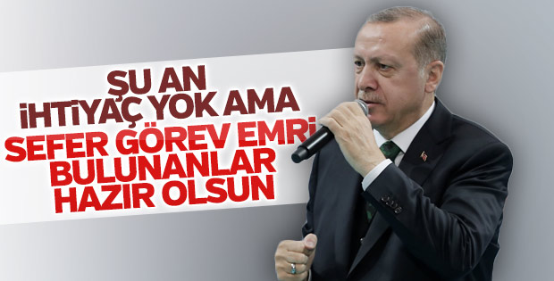 Cumhurbaşkanı Erdoğan: Sefer emri olanlar hazır olsun