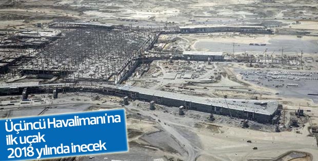 Üçüncü Havalimanı'na ilk uçak 2018 yılında inecek