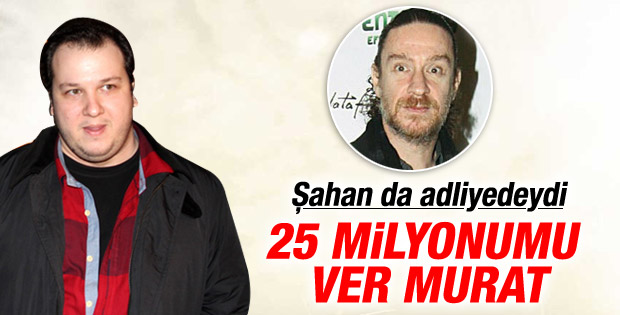 Şahan'ın 25 milyon liralık davasında ilk duruşma