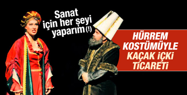 Hürrem kostümünde kaçak içki ticareti
