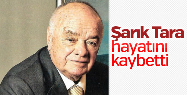 Şarık Tara hayatını kaybetti