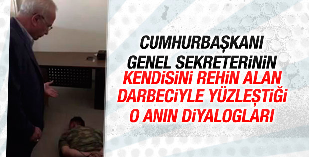 Cumhurbaşkanı Genel Sekreteri darbeci askerle yüzleşti