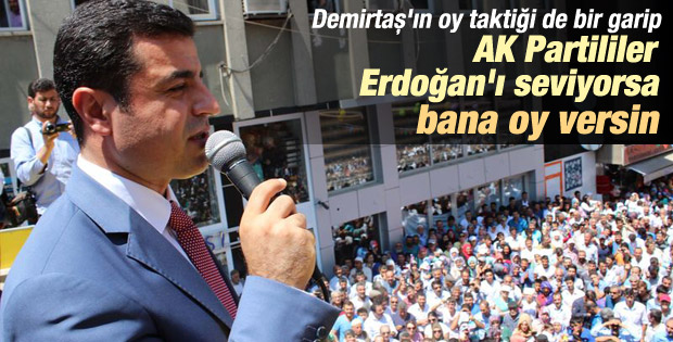 Demirtaş: Erdoğan'ı seviyorlarsa bana oy vermeleri lazım