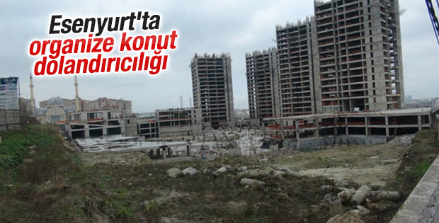 Esenyurt'ta organize konut dolandırıcılığı