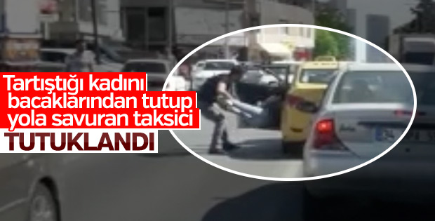 Genç kadını yola atan taksici tutuklandı