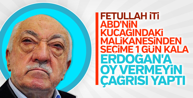 Terörist Gülen, Erdoğan'a oy verilmemesini istedi