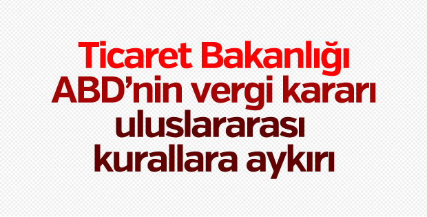 Ticaret Bakanlığı'ndan ABD'ye tepki