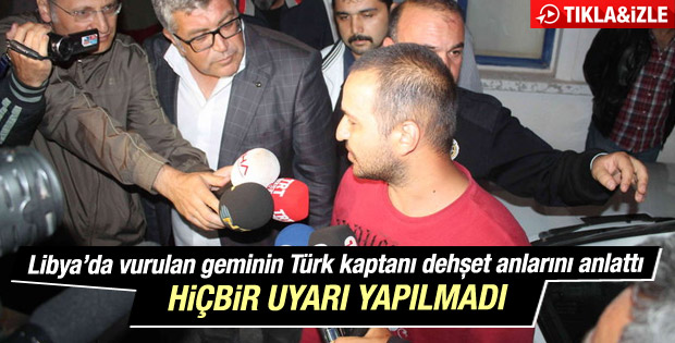 Libya'da vurulan geminin Türk kaptanı o anları anlattı
