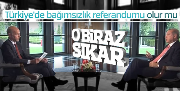 Erdoğan'dan bağımsızlık referandumu sorusuna net cevap