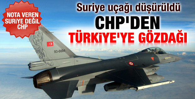 Türkiye'nin Suriye uçağını düşürmesine CHP'den sert tepki