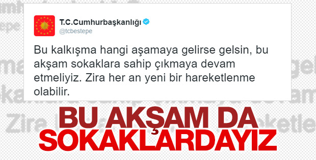 Cumhurbaşkanlığı: Bu akşam da sokaklarda olun