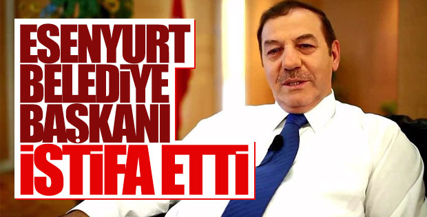 Esenyurt Belediye Başkanı Kadıoğlu istifa etti