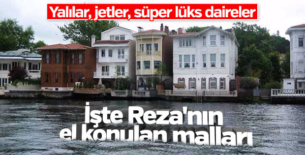 İşte Reza Zarrab'ın el konulan mal varlığı