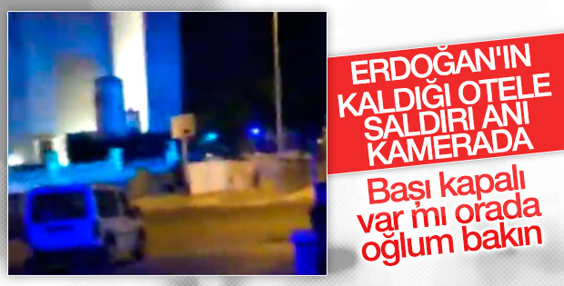Erdoğan'ın kaldığı otele saldırı anı kamerada