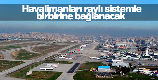 Havalimanları raylı sistemle birbirine bağlanacak