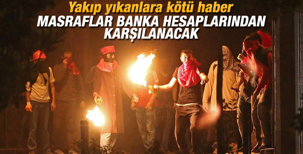 Sokakları yakıp yıkanların banka hesabına el konulacak