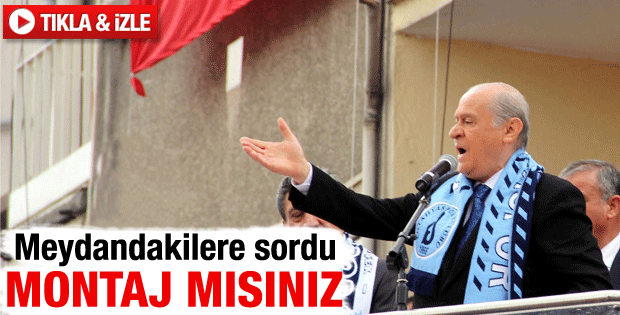 Devlet Bahçeli: Aranızda montaj var mı