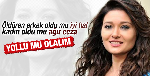 Nurgül Yeşilçay: Ne yapalım yollu mu olalım