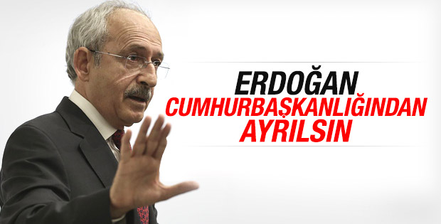 Kılıçdaroğlu Erdoğan'ın görevinden ayrılmasını istedi