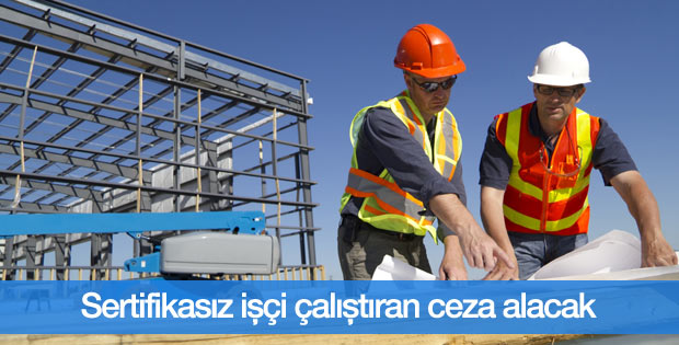 Sertifikasız işçi çalıştıran ceza alacak