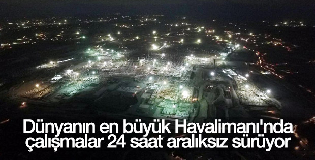3. Havalimanı'nın inşaatı gece gündüz devam ediyor