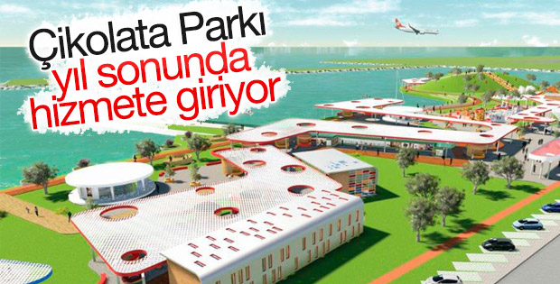 Çikolata Parkı yıl sonunda hizmete giriyor
