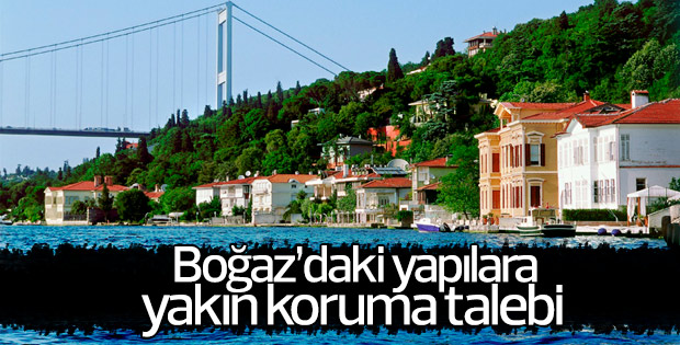 Boğaz’daki yapılara yakın koruma talebi