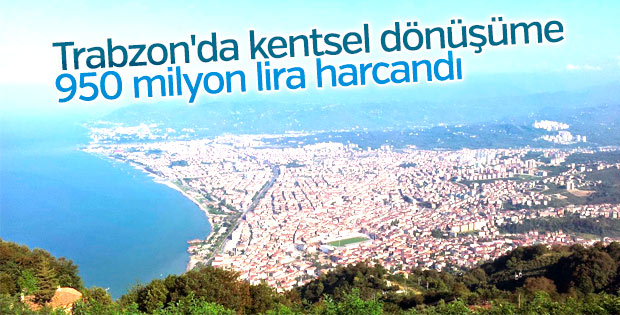 Trabzon'da kentsel dönüşüme 950 milyon lira harcandı