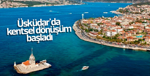 Üsküdar'da kentsel dönüşüm başladı