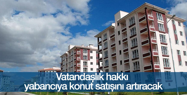 Vatandaşlık hakkı yabancıya konut satışını artıracak