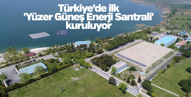 Türkiye’de ilk 'Yüzer Güneş Enerji Santrali' kuruluyor