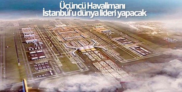 Üçüncü Havalimanı iki yıl içinde dünya lideri olacak