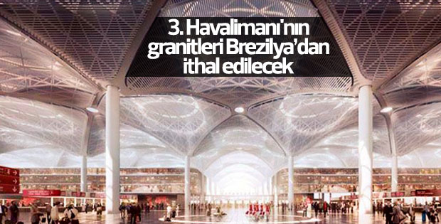 3. Havalimanı'nın granitleri Brezilya’dan ithal edilecek