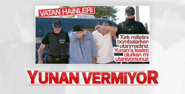 Yunanistan firari darbecileri Türkiye'ye vermiyor