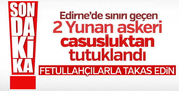 Türkiye sınırına geçen 2 Yunan askeri tutuklandı