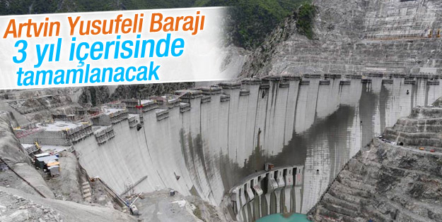 Yusufeli Barajı 3 yıl içerisinde tamamlanacak