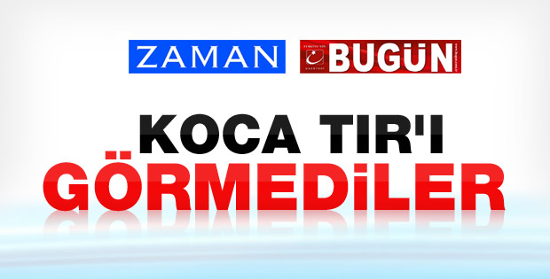 Bugün ve Zaman TIR haberlerini görmezden geldi