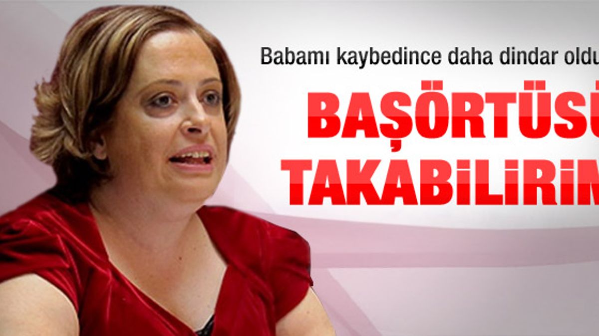 Dilek Sabancı: Başörtüsü takabilirim
